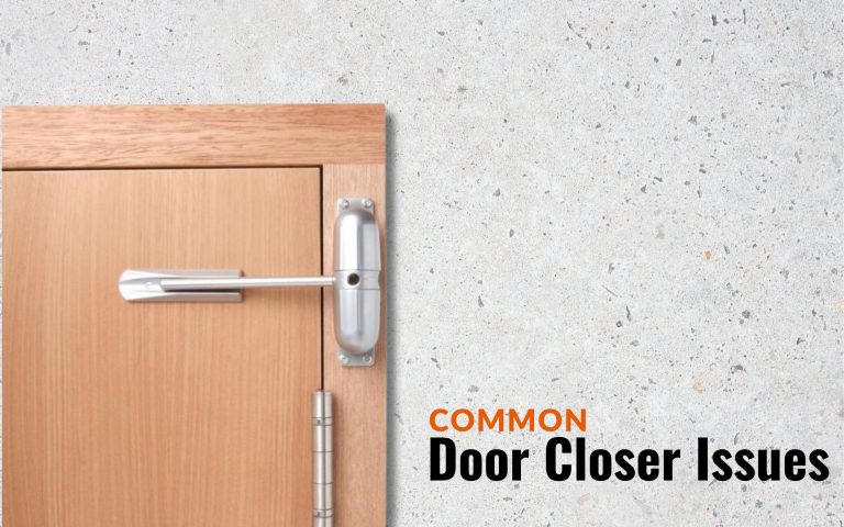 Common Door Closer Issues and How to Troubleshoot Them